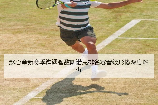 赵心童新赛季遭遇强敌斯诺克排名赛晋级形势深度解析